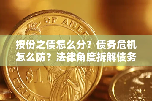 济南按份之债怎么分？债务危机怎么防？法律角度拆解债务分配与风险自保指南