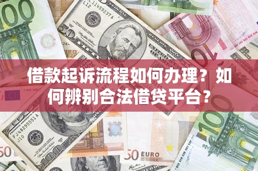 济南借款起诉流程如何办理？如何辨别合法借贷平台？