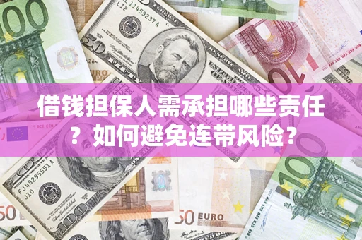 济南借钱担保人需承担哪些责任？如何避免连带风险？