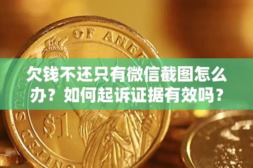 济南欠钱不还只有微信截图怎么办？如何起诉证据有效吗？