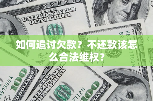 济南如何追讨欠款？不还款该怎么合法维权？