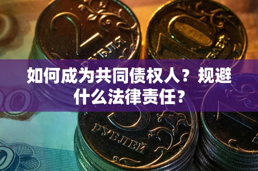 济南如何成为共同债权人？规避什么法律责任？