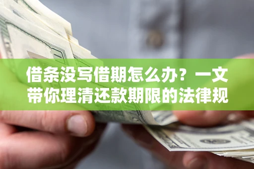 济南借条没写借期怎么办？一文带你理清还款期限的法律规则