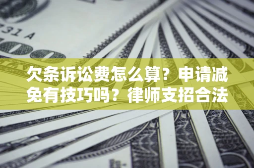 济南欠条诉讼费怎么算？申请减免有技巧吗？律师支招合法省钱