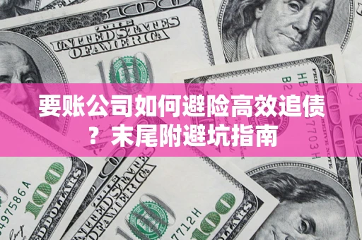 济南要账公司如何避险高效追债？末尾附避坑指南