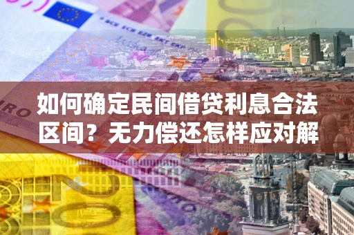 济南如何确定民间借贷利息合法区间？无力偿还怎样应对解决法门？