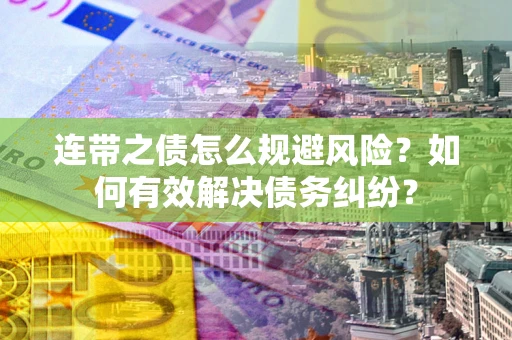 济南连带之债怎么规避风险？如何有效解决债务纠纷？