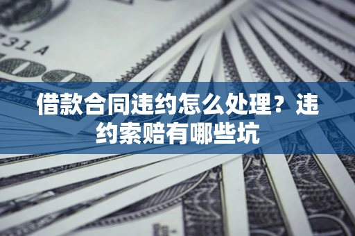 济南借款合同违约怎么处理？违约索赔有哪些坑