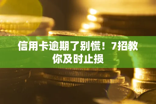 济南信用卡逾期了别慌！7招教你及时止损