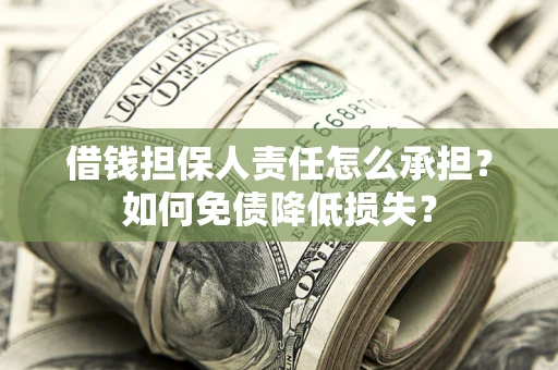 济南借钱担保人责任怎么承担？如何免债降低损失？
