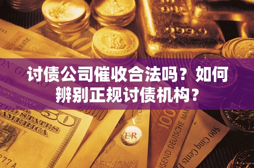 济南讨债公司催收合法吗？如何辨别正规讨债机构？