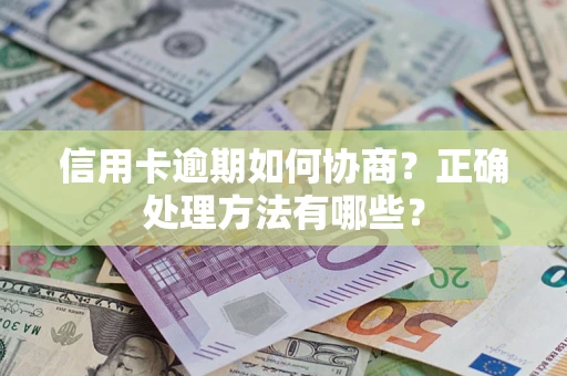 济南信用卡逾期如何协商？正确处理方法有哪些？