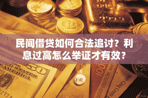 济南民间借贷如何合法追讨？利息过高怎么举证才有效？