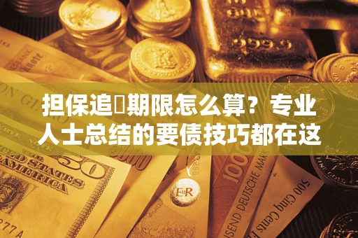 济南担保追償期限怎么算？专业人士总结的要债技巧都在这里了