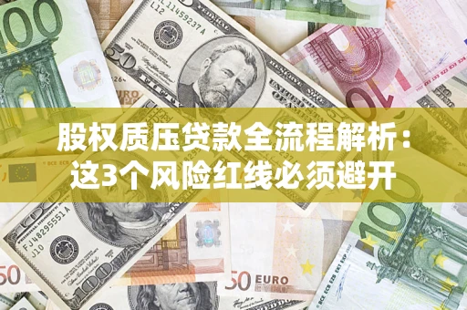 济南股权质压贷款全流程解析：这3个风险红线必须避开