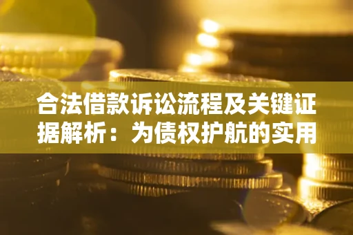济南合法借款诉讼流程及关键证据解析：为债权护航的实用指南