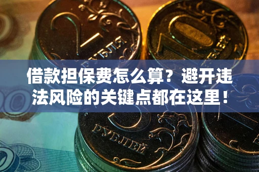 济南借款担保费怎么算？避开违法风险的关键点都在这里！