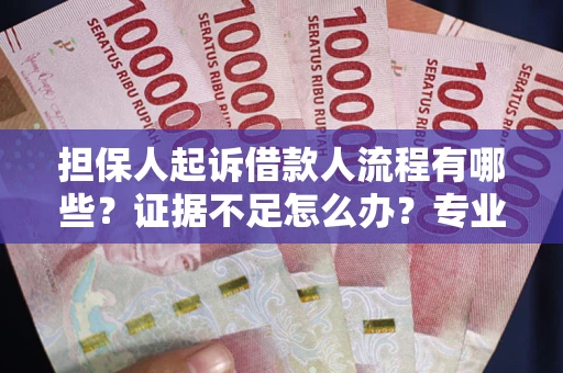 济南担保人起诉借款人流程有哪些？证据不足怎么办？专业律师解答