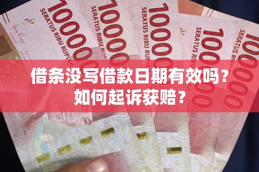 济南借条没写借款日期有效吗？如何起诉获赔？