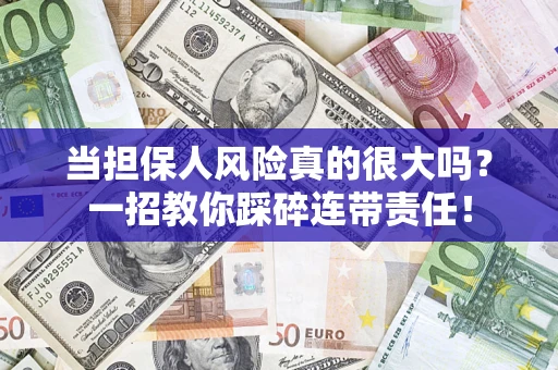 济南当担保人风险真的很大吗？一招教你踩碎连带责任！