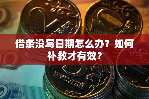 济南借条没写日期怎么办？如何补救才有效？