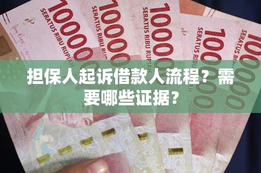 济南担保人起诉借款人流程？需要哪些证据？