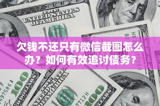 济南欠钱不还只有微信截图怎么办？如何有效追讨债务？