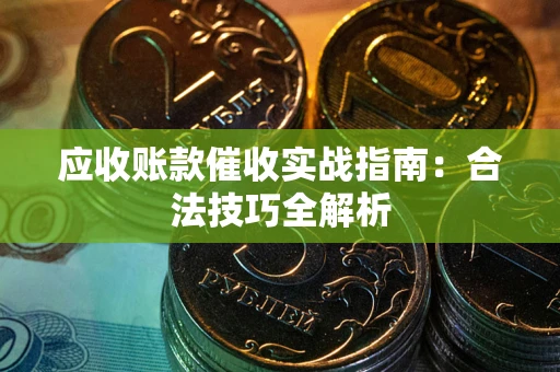 济南应收账款催收实战指南：合法技巧全解析