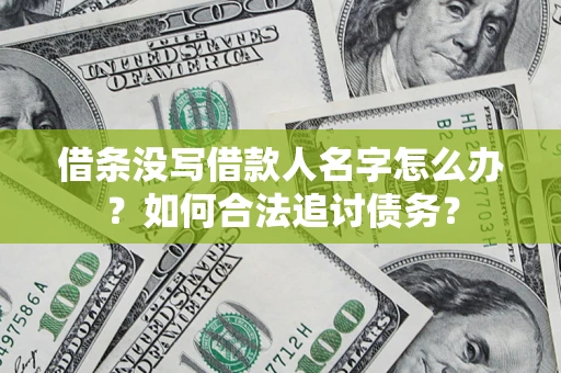 济南借条没写借款人名字怎么办？如何合法追讨债务？