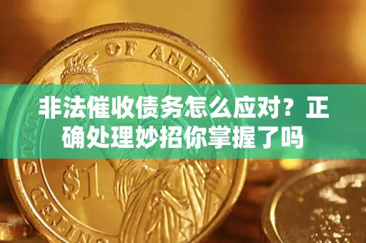 济南非法催收债务怎么应对？正确处理妙招你掌握了吗