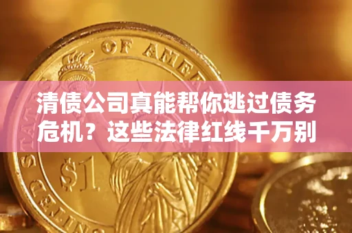济南清债公司真能帮你逃过债务危机？这些法律红线千万别踩