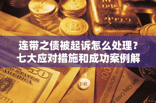 济南连带之债被起诉怎么处理？七大应对措施和成功案例解析