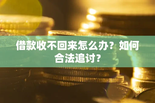 济南借款收不回来怎么办？如何合法追讨？