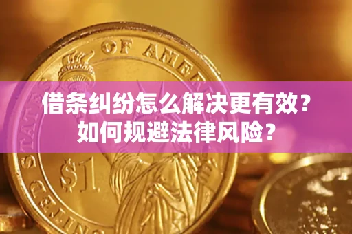 济南借条纠纷怎么解决更有效？如何规避法律风险？