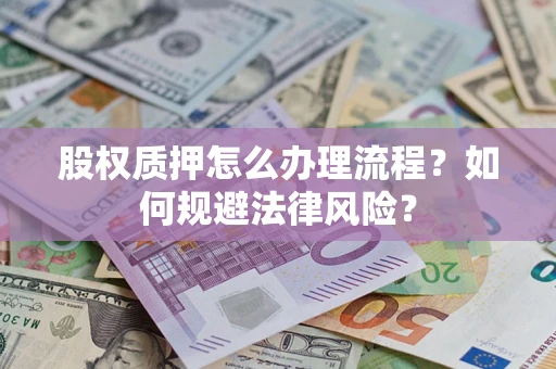 济南股权质押怎么办理流程？如何规避法律风险？