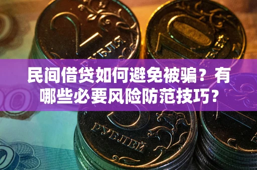 济南民间借贷如何避免被骗？有哪些必要风险防范技巧？
