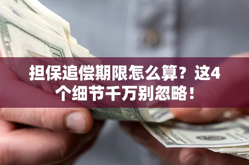 济南担保追偿期限怎么算？这4个细节千万别忽略！