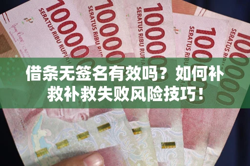 济南借条无签名有效吗？如何补救补救失败风险技巧！