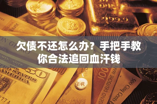 济南欠债不还怎么办？手把手教你合法追回血汗钱