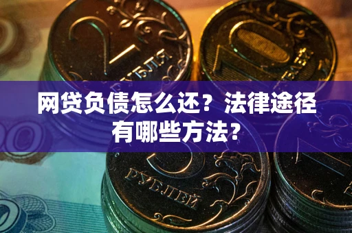 济南网贷负债怎么还？法律途径有哪些方法？