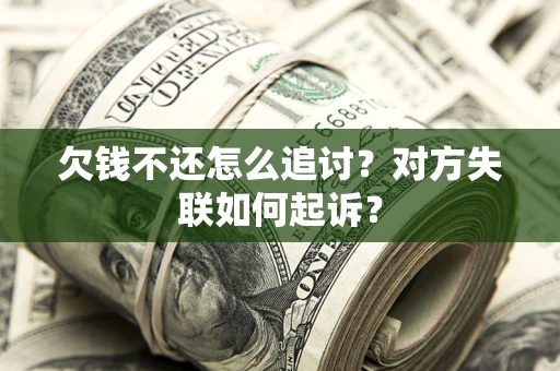 济南欠钱不还怎么追讨？对方失联如何起诉？