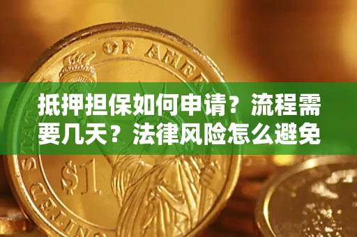 济南抵押担保如何申请？流程需要几天？法律风险怎么避免？避坑指南