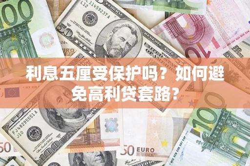济南利息五厘受保护吗？如何避免高利贷套路？