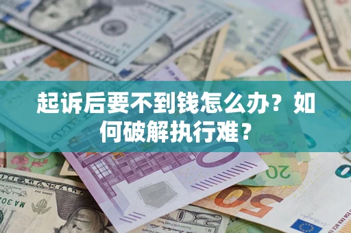 济南起诉后要不到钱怎么办？如何破解执行难？