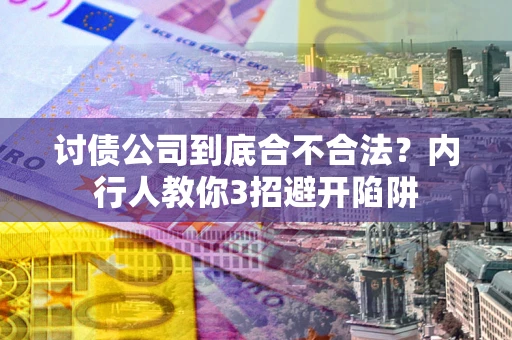 济南讨债公司到底合不合法？内行人教你3招避开陷阱