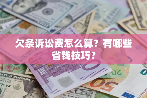 济南欠条诉讼费怎么算？有哪些省钱技巧？