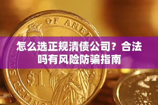 济南怎么选正规清债公司？合法吗有风险防骗指南