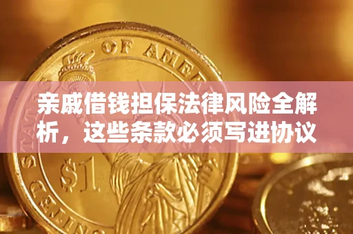 济南亲戚借钱担保法律风险全解析，这些条款必须写进协议