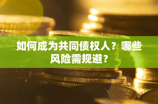 济南如何成为共同债权人？哪些风险需规避？