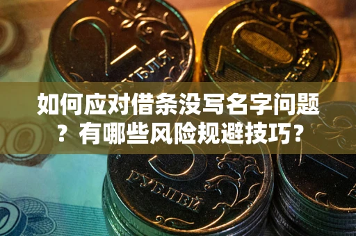 济南如何应对借条没写名字问题？有哪些风险规避技巧？